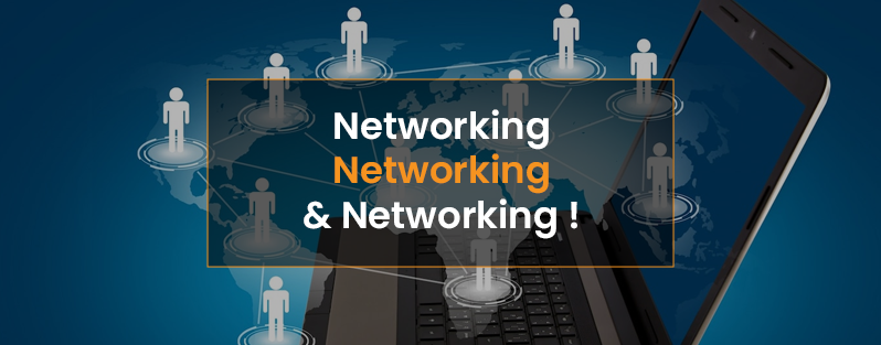 Networking, Networking & Networking!